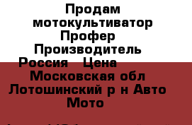 Продам мотокультиватор Профер › Производитель ­ Россия › Цена ­ 7 500 - Московская обл., Лотошинский р-н Авто » Мото   